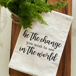 Be The Change You Wish To See In The World - Tea Towel