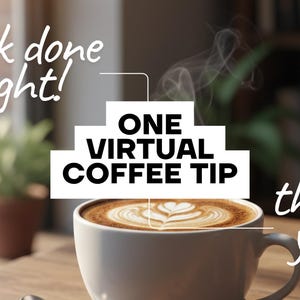 May include: A cup of coffee with latte art, steaming, on a wooden table. The image includes the text "One Virtual Coffee Tip", "work done right!", and "thank you!" in white script.
