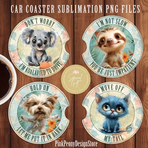 May include: Set of four sublimation car coasters featuring cute animal illustrations with funny sayings. The coasters are round and have a white background with a floral design. The sayings are "Don't Worry I'm Koala-fied to Drive", "I'm Not Slow You're Just Impatient", "Hold On Let Me Put It In Bark", and "Move Off My Tail".