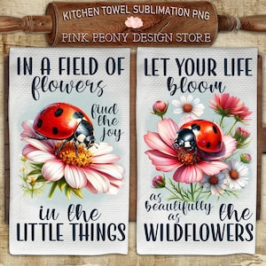 May include: Two kitchen towels with floral designs and ladybug illustrations. The first towel reads "In a field of flowers find the joy in the little things". The second towel reads "Let your life bloom as beautifully as wildflowers".