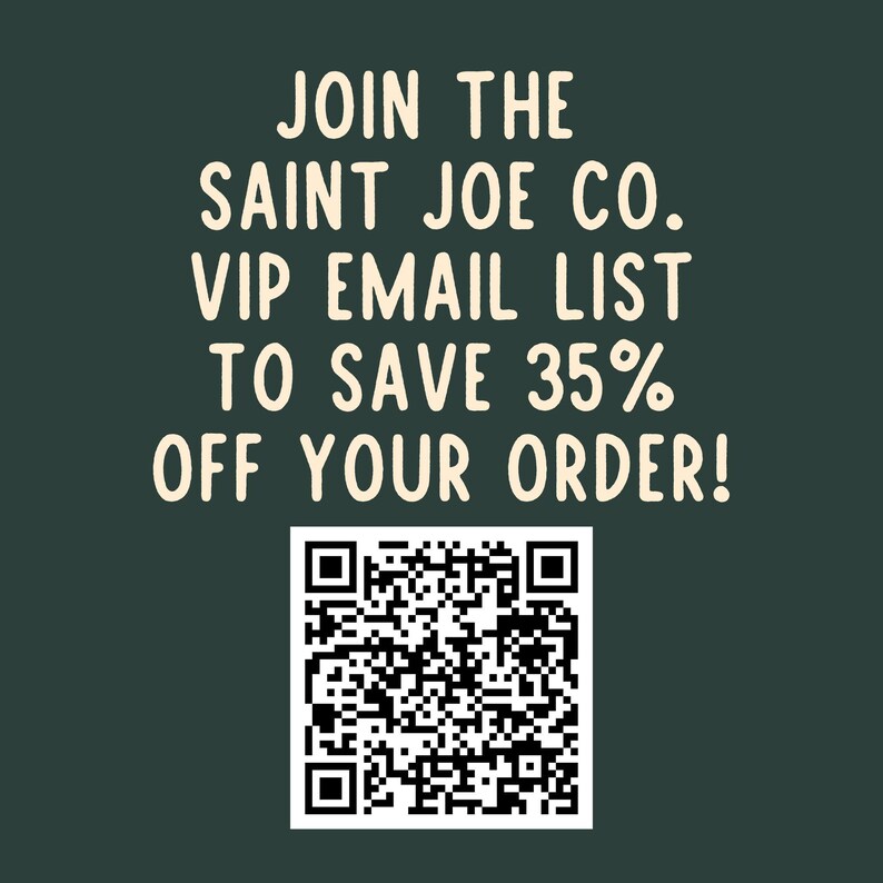 May include: Dark green background with white text that reads "JOIN THE SAINT JOE CO. VIP EMAIL LIST TO SAVE 35% OFF YOUR ORDER!" A QR code is at the bottom.
