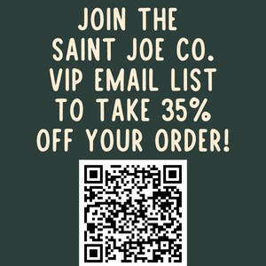 May include: Dark green background with white text that reads "JOIN THE SAINT JOE CO. VIP EMAIL LIST TO TAKE 35% OFF YOUR ORDER!" A QR code is below the text.