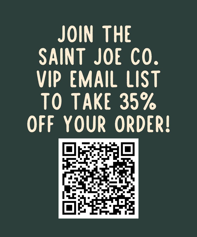 May include: Dark green background with white text that reads "JOIN THE SAINT JOE CO. VIP EMAIL LIST TO TAKE 35% OFF YOUR ORDER!" A QR code is below the text.