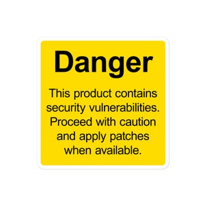 May include: A yellow warning sign with black text that reads "Danger This product contains security vulnerabilities. Proceed with caution and apply patches when available."
