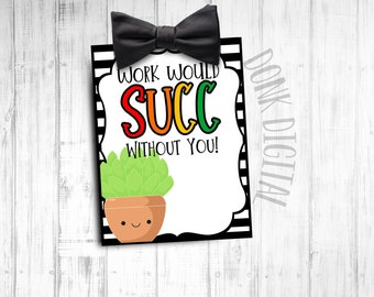 Work Would Succ Without You Tag: Coworker/Teacher Gift (PDF)