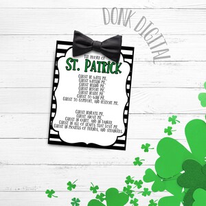 May include: A printable St. Patrick's Day prayer card with black and white stripes and a black bow tie. The prayer reads "The Prayer of St. Patrick: Christ be with me, Christ within me, Christ around me, Christ before me, Christ beside me, Christ to win me, Christ to comfort and restore me. Christ beneath me, Christ above me, Christ in quiet, and in danger, Christ in all of hearts that love me, Christ in mouths of friends, and strangers."