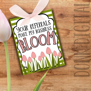 Your referrals make my business BLOOM - Real Estate Mortgage Pop By Tags- Marketing tag