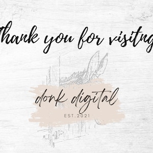 May include: Thank you for visiting!  A black and white illustration of a donkey with the text "donk digital" in black script with a light brown background. The text "EST. 2021" is below the logo.