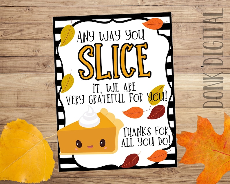 May include: A printable Thanksgiving card with a cute pie illustration and the text "Any way you slice it, we are very grateful for you! Thanks for all you do!"