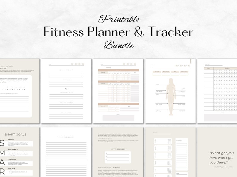 May include: Printable fitness planner and tracker bundle with pages for setting SMART goals, tracking progress, and measuring body measurements. The pages are designed with a minimalist aesthetic and feature a quote: "What got you here won't get you there."