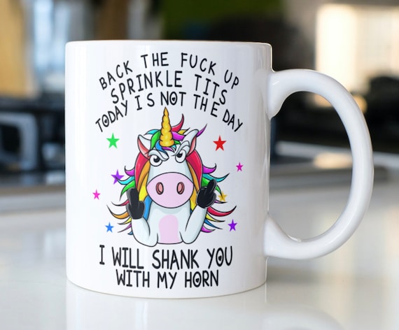 Back the Fck up Sprinkle Tits or I Will Shank You With My Horn Rainbow  Unicorn Mug Funny Coffee Cup Adult Gift for Her 