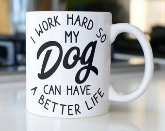 Funny dog lover coffee mug stating, "I work hard so My Dog can have a better life"