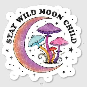 Vintage hippie sticker stating,&quot;Stay Wild Moon Child&quot; with crescent moon and mushrooms!
