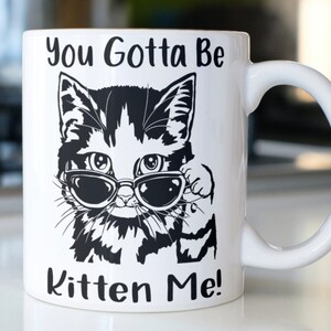 Funny Cat coffee mug stating,&quot;You Gotta Be Kitten Me&quot;