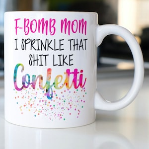 Funny snarky mug stating"F-Bomb Mom, I sprinkle that shit like confetti"