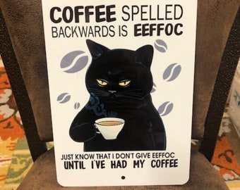 Funny cat sign stating &quot;Coffee spelled backwards is EEFFOC, just know I don&#39;t give EEFFOC until I&#39;ve had my coffee&quot;