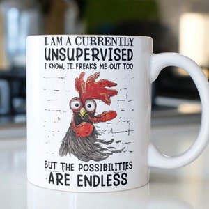 Funny Rooster coffee mug stating,&quot;I Am A Currently Unsupervised I Know, It Freaks Me Out Too But The Possibilities Are Endless&quot;