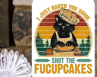 Funny sarcastic sign, stating “I just baked you some shut the fucupcakes&quot;