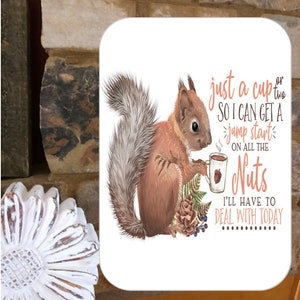 Funny Squirrel sign stating,&quot;Just A Cup Or Two So I Can Get A Jump Start On All The Nuts I&#39;ll Have To Deal With Today&quot;