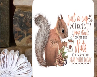 Funny Squirrel sign stating,&quot;Just A Cup Or Two So I Can Get A Jump Start On All The Nuts I&#39;ll Have To Deal With Today&quot;