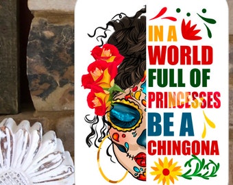 Sugar Skull sign,"In A World Full Of Princesses Be A Chingona"