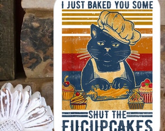 Funny Cat Sign &quot;I Just Baked You Some Shut The FUCUPCAKES&quot;.