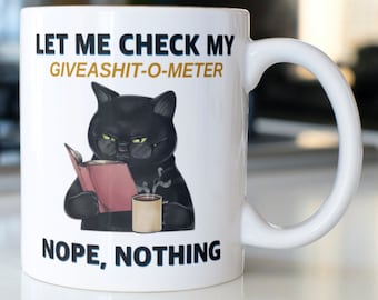 Funny Cat drinking Coffee mug stating “Let me check my Give-o-shit meter; Nope, nothing”