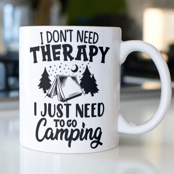 Funny camping mug saying, "I don't need Therapy I Just Need To Go Camping"!