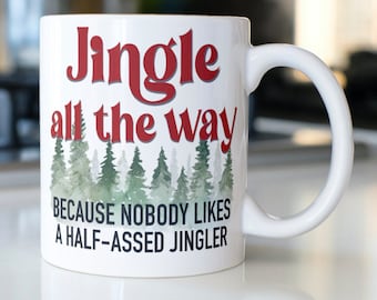 Funny Christmas holiday coffee mug stating,"Jingle all the way Because Nobody Likes A Half-Assed Jingler"