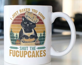 Funny Cat Coffee Mug: I Just Baked You Some Shut The FUCUPCAKES