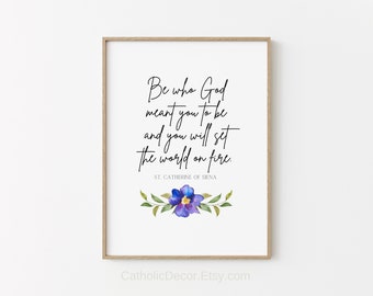 Printable St. Catherine of Siena Quote Be Who God Meant You to Be and You Will Set the World on Fire Catholic Art Digital Print Saint Quote