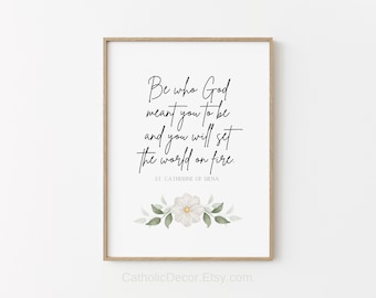 Printable St. Catherine of Siena Quote Be Who God Meant You to Be and You Will Set the World on Fire with White Flower Catholic Saint Quote
