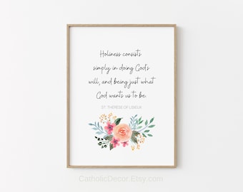 May include: A framed print with the quote "Holiness consists simply in doing God's will, and being just what God wants us to be." by St. Therese of Lisieux. The print features a floral watercolor design in pink, peach, and green.