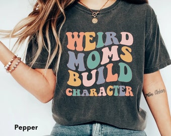 Comfort Colors® Weird moms Shirt,Motherhood Shirt,Retro Mom Shirt,Hot Mama Shirt,Weird moms build character Shirt,Mothers Day Shirt