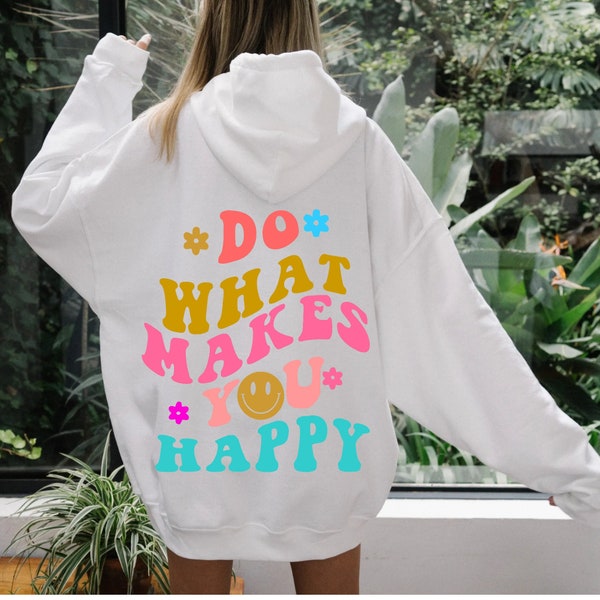 Do What Makes You Happy Sweatshirt/Hoodie Aesthetic Hoodie Preppy Sweatshirt Back Design Trendy Hoodie Positivity Quotes Aesthetic Clothes