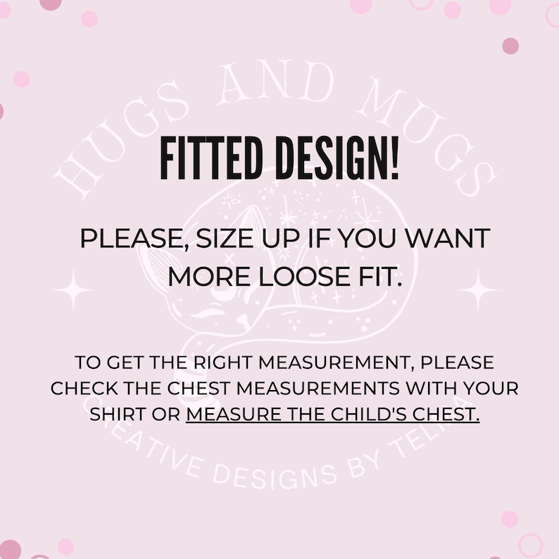 May include: A light pink graphic with the text "HUGS AND MUGS" and "FITTED DESIGN!" in black. The text advises to size up for a looser fit and provides instructions for chest measurements.