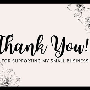 May include: A thank you card with a light pink background and black text. The words "Thank You!" are in a stylish script font. The text "FOR SUPPORTING MY SMALL BUSINESS" is below. Floral line art decorates the corners.
