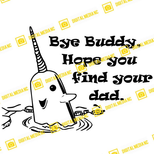 Bye Buddy Hope you find your dad, Buddy the Elf, "Mr. Narwhal", Christmas | SVG PNG | Silhouette Cricut Cutting Ready Instant Download