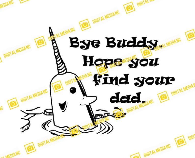 Bye Buddy Hope you find your dad, Buddy the Elf, Mr. Narwhal, Christmas SVG PNG Silhouette Cricut Cutting Ready Instant Download image 1