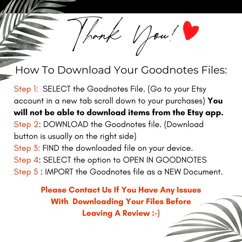 May include: A white background with black text explaining how to download Goodnotes files from Etsy. The text includes the steps to download the files and a message to contact the seller if there are any issues.