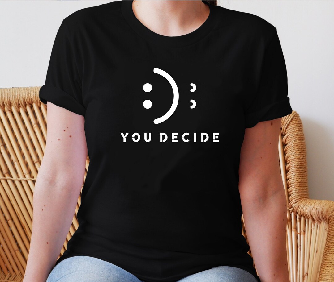 You Decide Shirt Funny Sayings Shirt Funny Quotes Shirt - Etsy