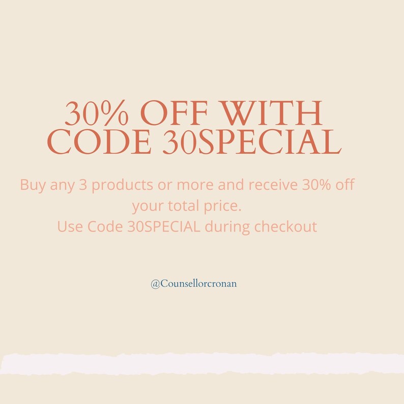 May include: A graphic with a peach background and a white line at the bottom. The text reads "30% OFF WITH CODE 30SPECIAL". Below the text, it says "Buy any 3 products or more and receive 30% off your total price. Use Code 30SPECIAL during checkout". The text is in a burnt orange color. The text "@Counsellorcronan" is at the bottom of the graphic.