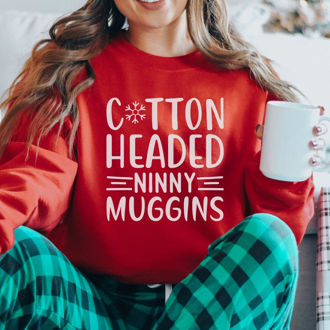 Cotton Headed Ninny Muggins Sweatshirt Funny Christmas Sweater Christmas Elf Crewneck Christmas