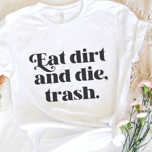 Eat Dirt and Die Trash Shirt | Funny Golden Girls Shirt | Retro Golden Girls Unisex Shirt for Women | Gift for Golden Girls Fan