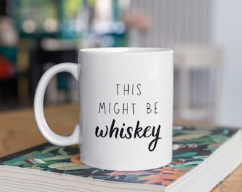This Might be Whiskey Mug | Whiskey Lover Gift | Funny Coffee Mug | Funny Coffee Cup | Whiskey Drinker Gift | Whiskey Mug | Whiskey, Whisky
