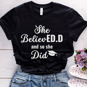 She BelievED and So She Did Shirt | Womens Graduation Shirt | Doctor of Education Graduate Shirt | Ed. D Graduation Gift