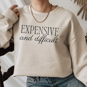Expensive and Difficult Sweatshirt | Funny Girlfriend Sweater | Face Friend Crewneck | Boujie Girl Sweater | Funny Sweatshirt Women