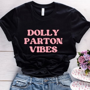 Dolly Parton Vibes | Dolly Unisex Shirt | Country Music Shirt | Best Friend Gift | In Dolly We Trust | What Would Dolly Do