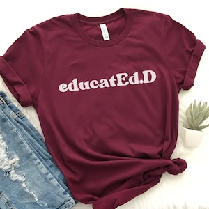 Educated Shirt | Educated AF | Graduation Gift for Her | Ed.D Graduation Gift | Doctor of Education | EDD Graduation Gift | Graduation Shirt
