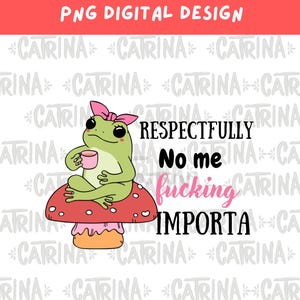 Respectfully I don't care funny latinx frog PNG,Latina T shirt design,cool latinx PNG,instant download,hispanic t shirt PNG,digital sticker